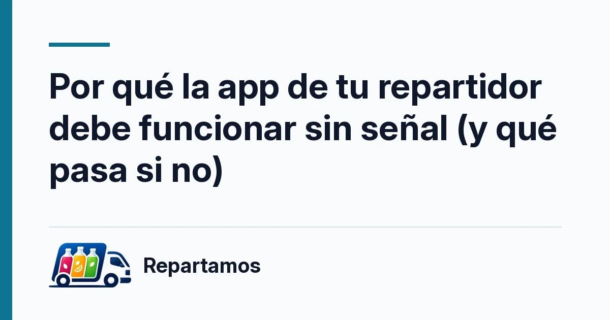 Por qué la app de tu repartidor debe funcionar sin señal (y qué pasa si no)